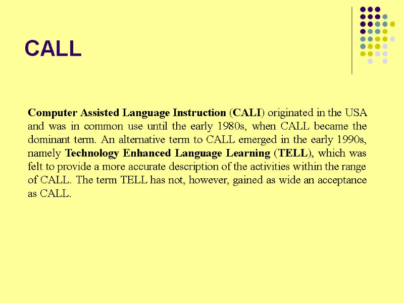 CALL  Computer Assisted Language Instruction (CALI) originated in the USA and was in